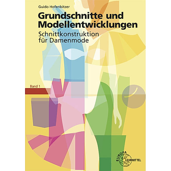 Grundschnitte und Modellentwicklungen - Schnittkonstruktion für Damenmode, Guido Hofenbitzer