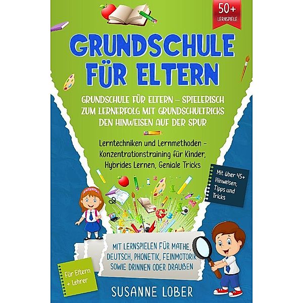 Grundschule für Eltern - Spielerisch zum Lernerfolg mit Grundschultricks den Hinweisen auf der Spur, Susanne Lober