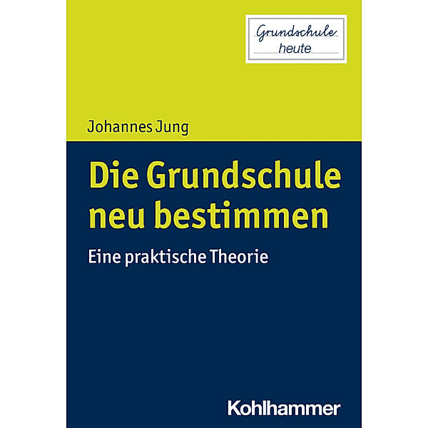 Grundschule heute / Die Grundschule neu bestimmen, Johannes Jung