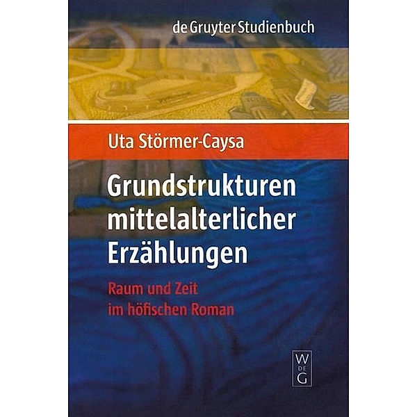 Grundstrukturen mittelalterlicher Erzählungen / De Gruyter Studienbuch, Uta Störmer-Caysa