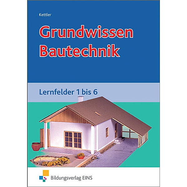 Grundwissen Bautechnik, Lernfelder 1 bis 6, Kurt Kettler