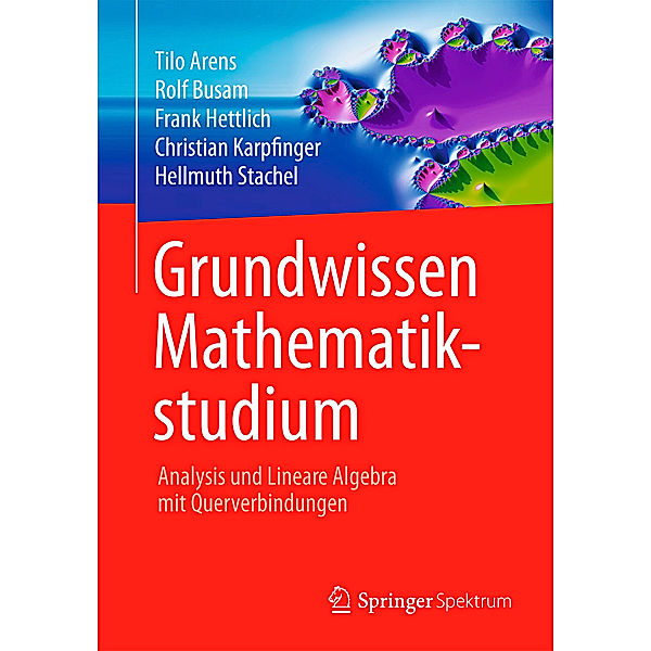 Grundwissen Mathematikstudium, Tilo Arens, Rolf Busam, Frank Hettlich, Christian Karpfinger, Hellmuth Stachel