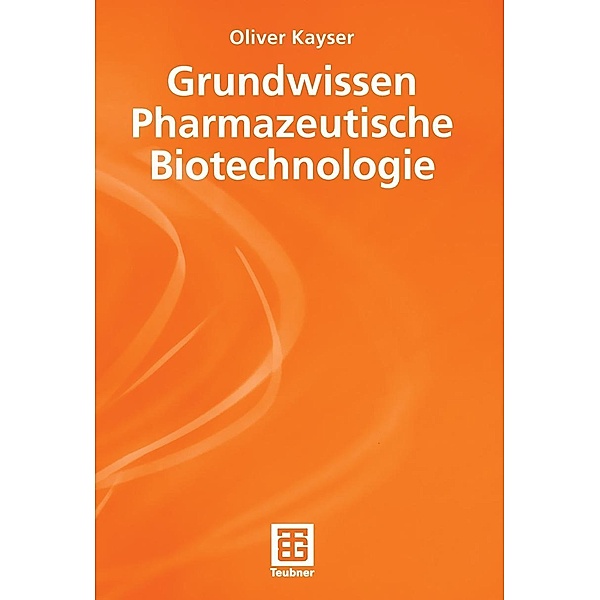 Grundwissen Pharmazeutische Biotechnologie / Chemie in der Praxis, Oliver Kayser