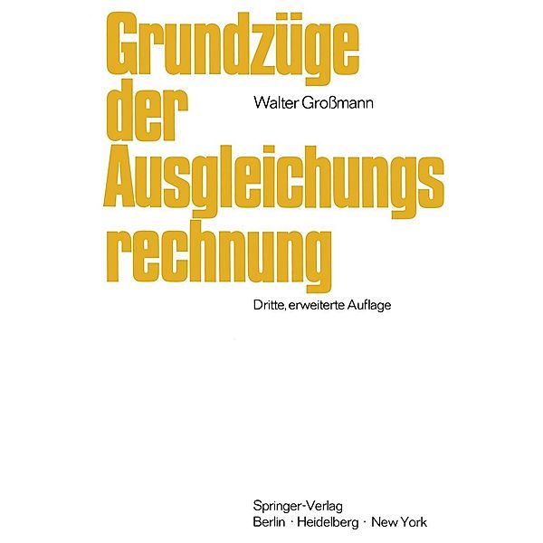 Grundzüge der Ausgleichungsrechnung nach der Methode der kleinsten Quadrate nebst Anwendung in der Geodäsie, Walter Grossmann