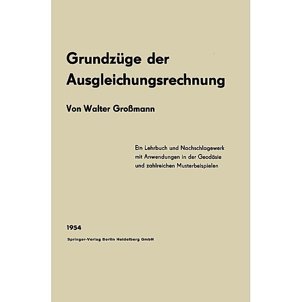 Grundzüge der Ausgleichungsrechnung nach der Methode der kleinsten Quadrate nebst Anwendungen in der Geodäsie, Walter Grossmann