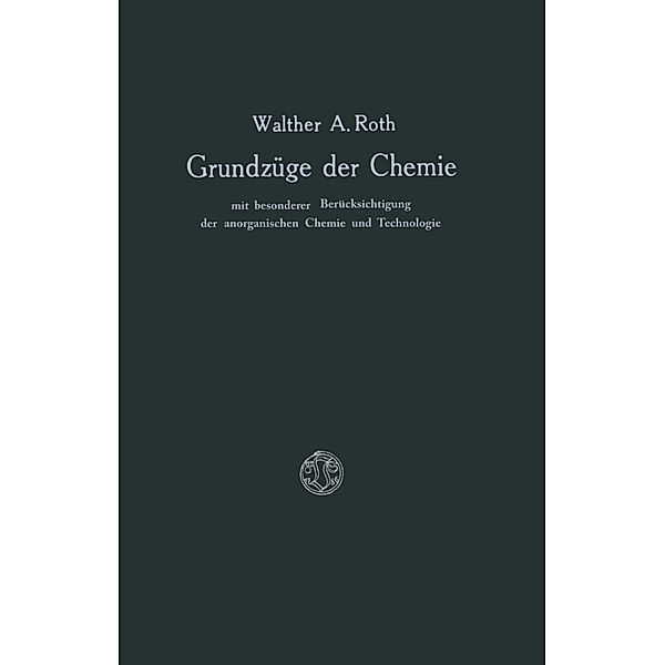 Grundzüge der Chemie mit Besonderer Berücksichtigung der anorganischen Chemie und Technologie, Walther A. Roth