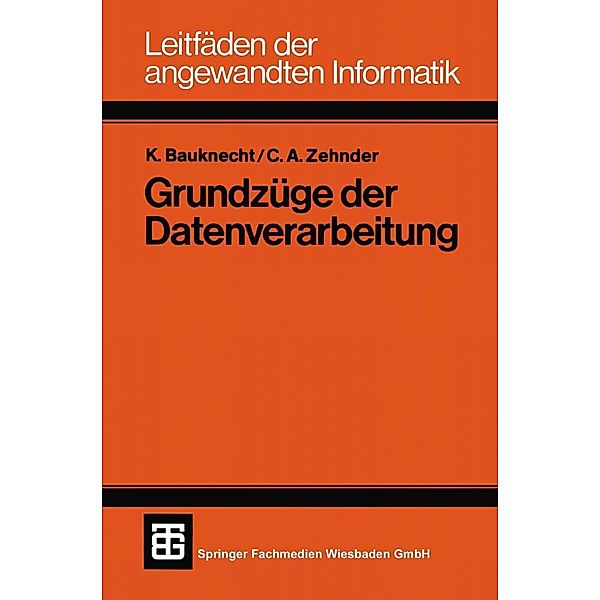 Grundzüge der Datenverarbeitung / Leitfäden der Informatik, Kurt Bauknecht, Carl August Zehnder