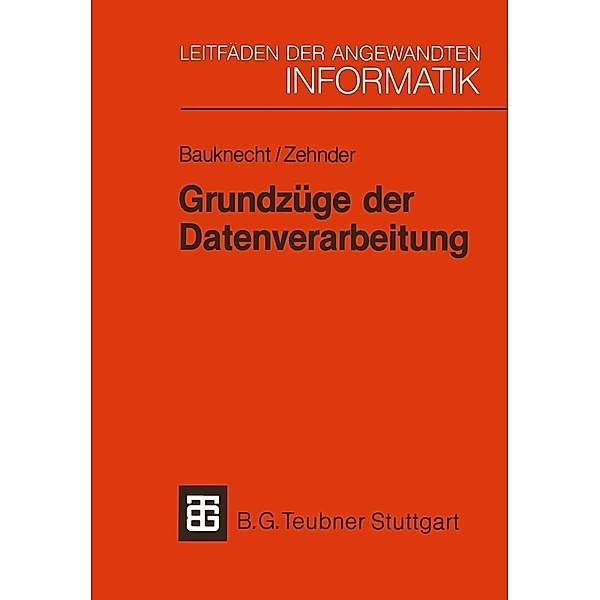 Grundzüge der Datenverarbeitung / Leitfäden und Monographien der Informatik Bd.4, Kurt Bauknecht, Carl August Zehnder