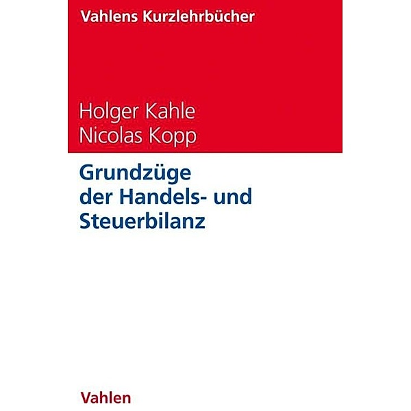 Grundzüge der Handels- und Steuerbilanz / Vahlens Kurzlehrbücher, Holger Kahle, Nicolas Kopp
