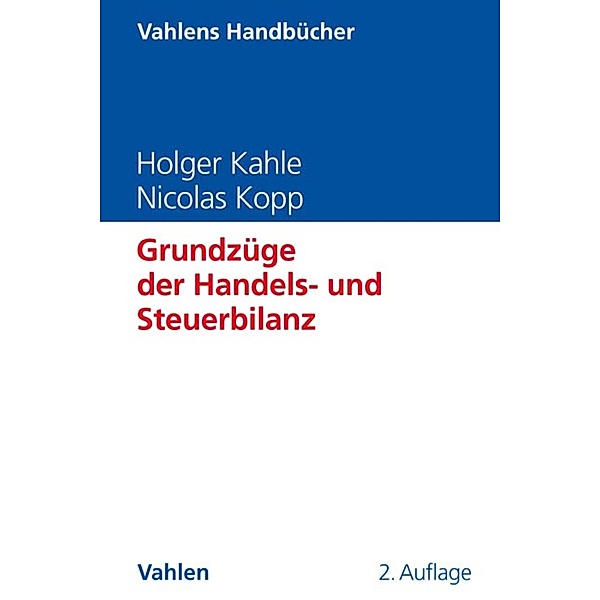 Grundzüge der Handels- und Steuerbilanz / Vahlens Handbücher der Wirtschafts- und Sozialwissenschaften, Holger Kahle, Nicolas Kopp