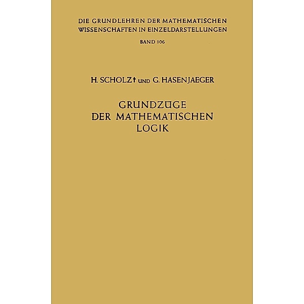 Grundzüge der Mathematischen Logik / Grundlehren der mathematischen Wissenschaften Bd.106, Heinrich Scholz, Gisbert Hasenjaeger