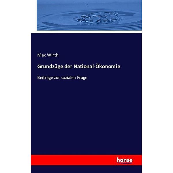 Grundzüge der National-Ökonomie, Max Wirth