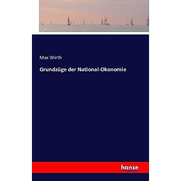 Grundzüge der National-Okonomie, Max Wirth