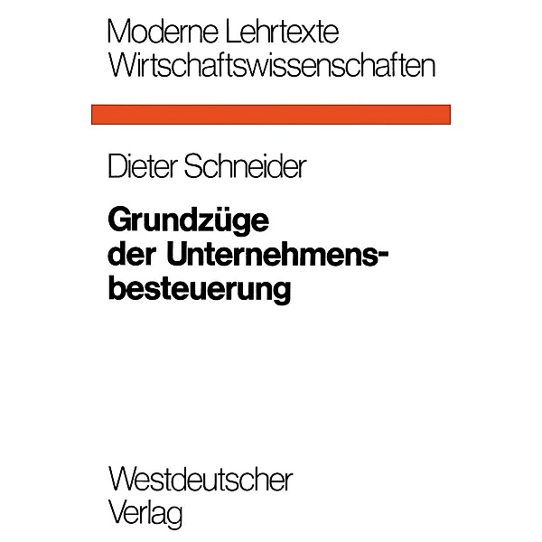 Grundzüge der Unternehmensbesteuerung / Moderne Lehrtexte: Wirtschaftswissenschaften Bd.8, Dieter Schneider