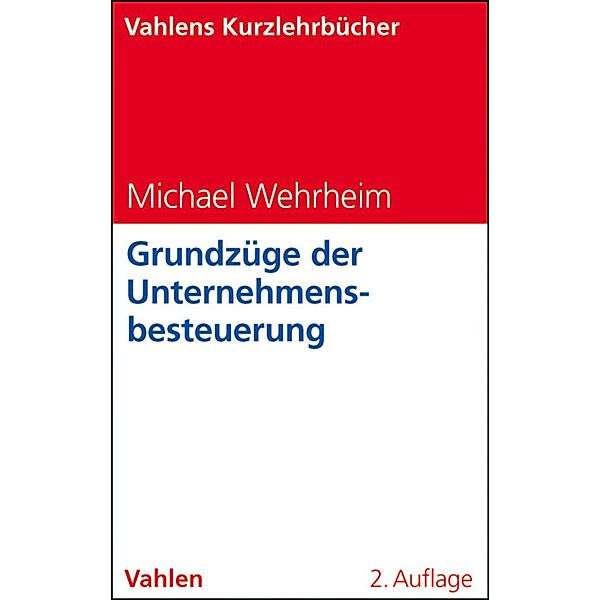 Grundzüge der Unternehmensbesteuerung / Vahlens Kurzlehrbücher, Michael Wehrheim