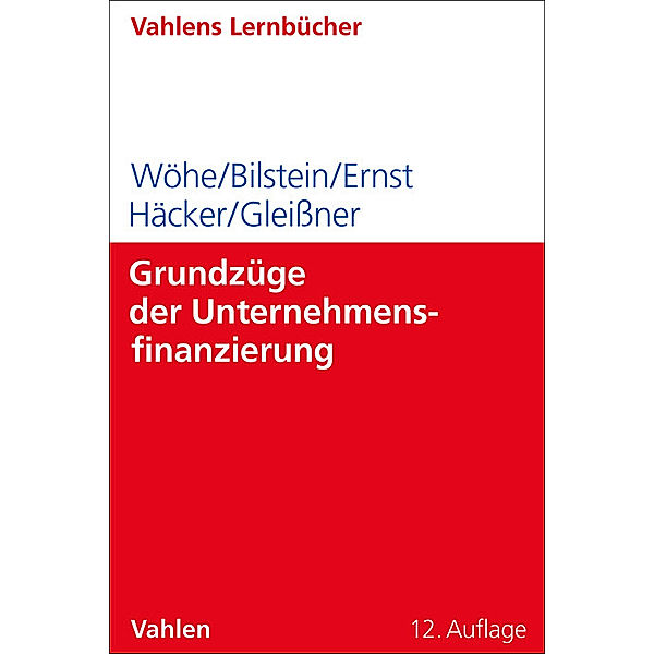 Grundzüge der Unternehmensfinanzierung, Günter Wöhe, Jürgen Bilstein, Dietmar Ernst, Joachim Häcker, Werner Gleißner