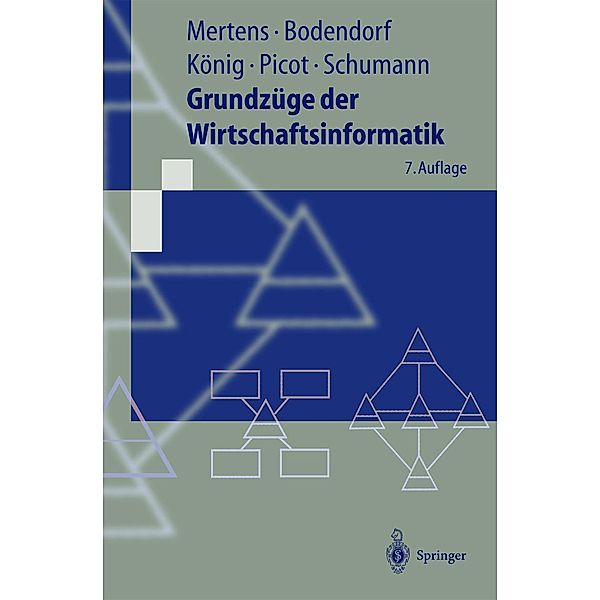 Grundzüge der Wirtschaftsinformatik / Springer-Lehrbuch, h. c. mult. Peter Mertens, Freimut Bodendorf, Wolfgang König, h. c. Arnold Picot, Matthias Schumann