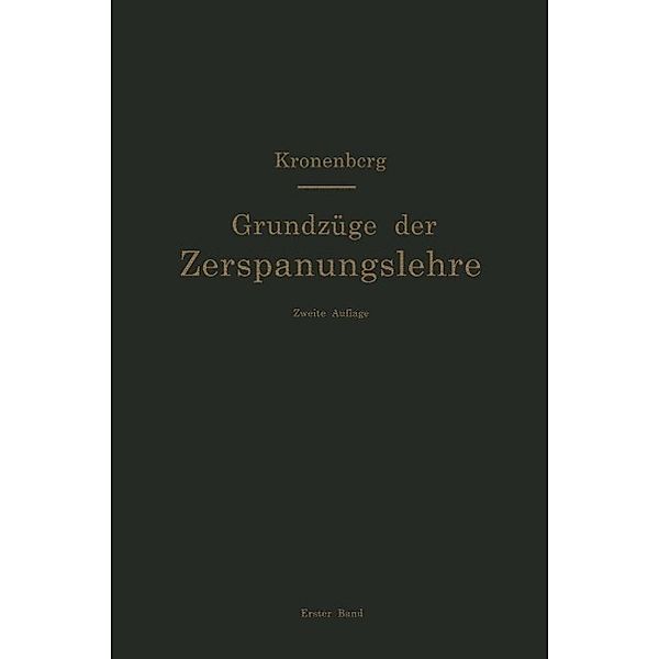 Grundzüge der Zerspanungslehre. Theorie und Praxis der Zerspanung für Bau und Betrieb von Werkzeugmaschinen, Max Kronenberg