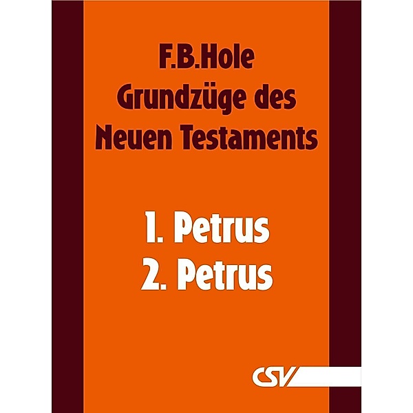 Grundzüge des Neuen Testaments - 1. & 2. Petrus, F. B. Hole