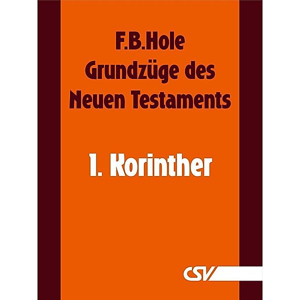 Grundzüge des Neuen Testaments - 1. Korinther, F. B. Hole