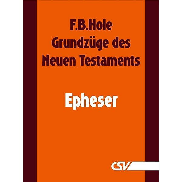 Grundzüge des Neuen Testaments - Epheser, F. B. Hole