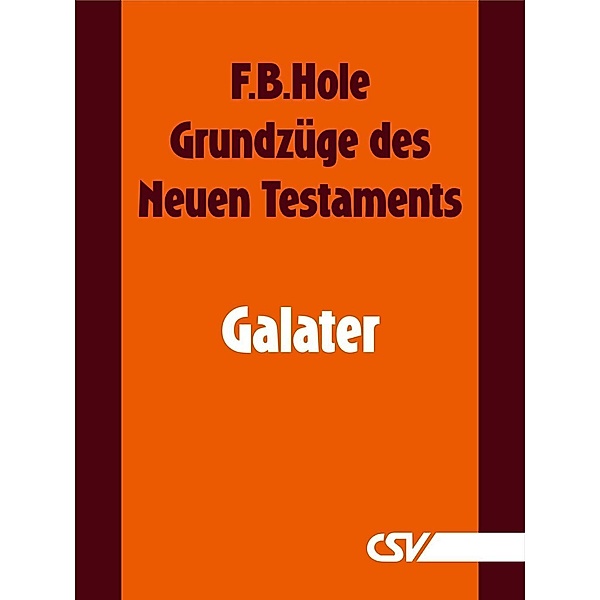 Grundzüge des Neuen Testaments - Galater, F. B. Hole