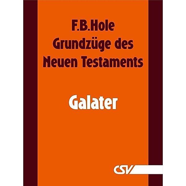 Grundzüge des Neuen Testaments - Galater, F. B. Hole