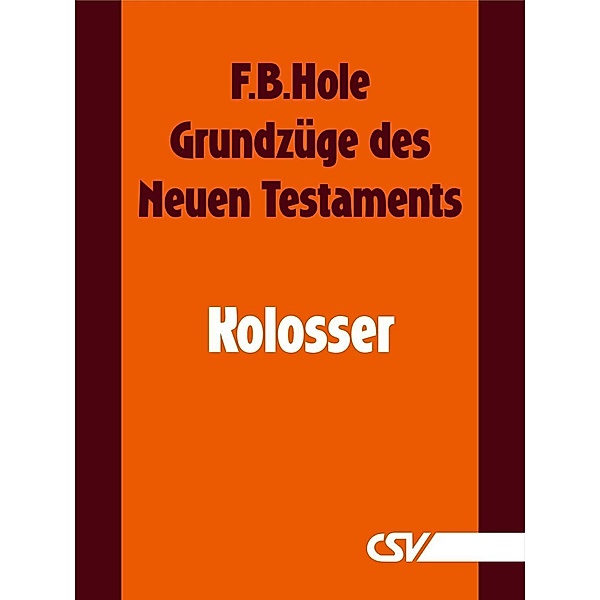 Grundzüge des Neuen Testaments - Kolosser, F. B. Hole