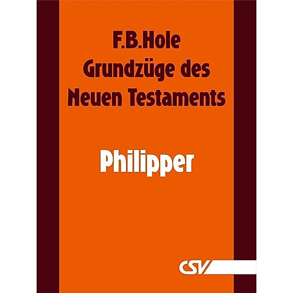Grundzüge des Neuen Testaments - Philipper, F. B. Hole
