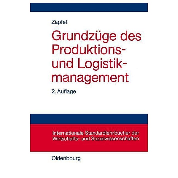 Grundzüge des Produktions- und Logistikmanagement / Internationale Standardlehrbücher der Wirtschafts- und Sozialwissenschaften, Günther Zäpfel