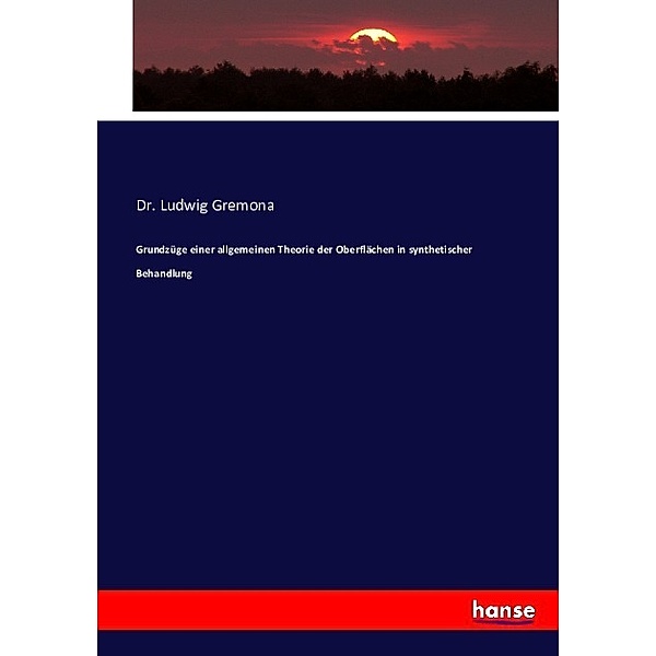 Grundzüge einer allgemeinen Theorie der Oberflächen in synthetischer Behandlung, Ludwig Gremona