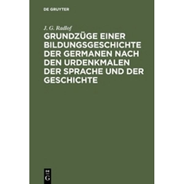 Grundzüge einer Bildungsgeschichte der Germanen nach den Urdenkmalen der Sprache und der Geschichte, J. G. Radlof