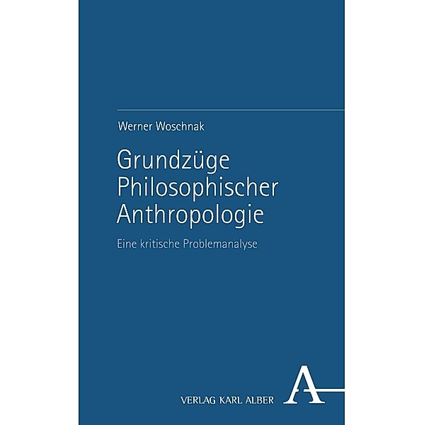 Grundzüge Philosophischer Anthropologie, Werner Woschnak