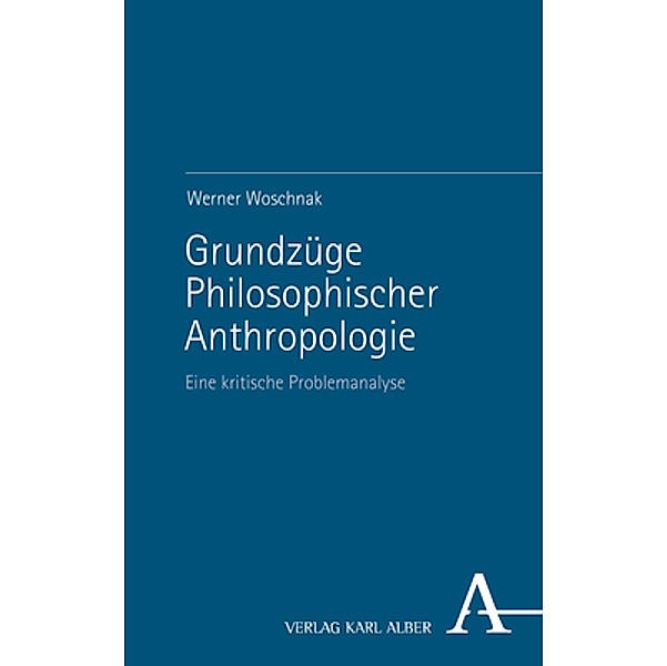 Grundzüge Philosophischer Anthropologie, Werner Woschnak