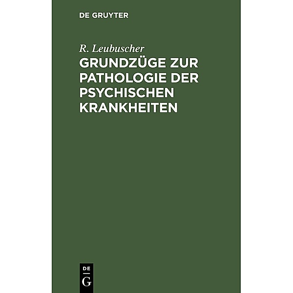 Grundzüge zur Pathologie der psychischen Krankheiten, R. Leubuscher