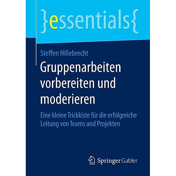 Gruppenarbeiten vorbereiten und moderieren / essentials, Steffen Hillebrecht