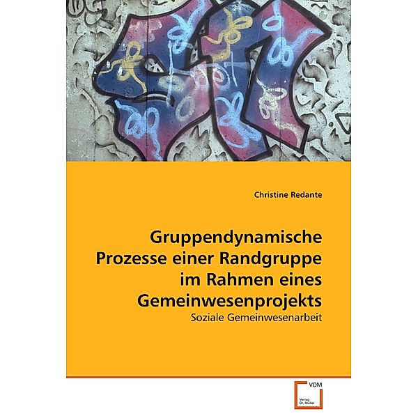 Gruppendynamische Prozesse einer Randgruppe im Rahmen eines Gemeinwesenprojekts, Christine Redante