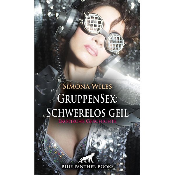 GruppenSex: Schwerelos geil | Erotische Geschichte / Love, Passion & Sex, Simona Wiles