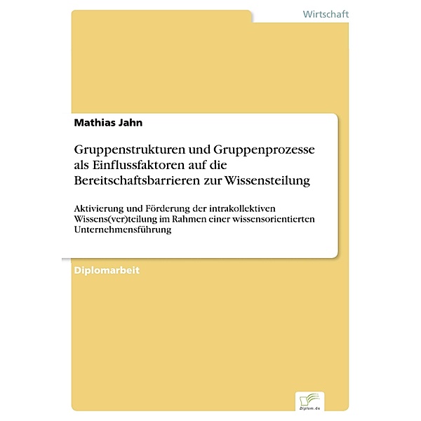 Gruppenstrukturen und Gruppenprozesse als Einflussfaktoren auf die Bereitschaftsbarrieren zur Wissensteilung, Mathias Jahn