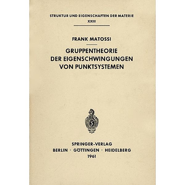 Gruppentheorie der Eigenschwingungen von Punktsystemen / Struktur und Eigenschaften der Materie in Einzeldarstellungen Bd.23, Frank Matossi