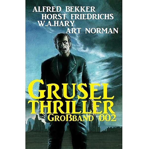 Grusel Thriller Großband 002, Alfred Bekker, Horst Friedrichs, W. A. Hary, Art Norman