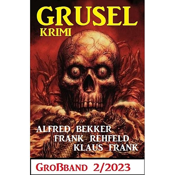 Gruselkrimi Großband 2/2023, Alfred Bekker, Frank Rehfeld, Klaus Frank