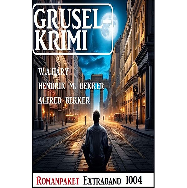 Gruselkrimi Romanpaket Extraband 1004, W. A. Hary, Hendrik M. Bekker, Alfred Bekker