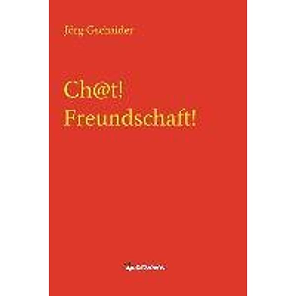 Gschaider, J: Ch@t! Freundschaft!, Jörg Gschaider