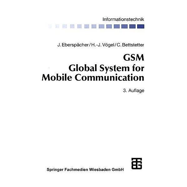 GSM Global System for Mobile Communication / Informationstechnik, Jörg Eberspächer, Hans-Jörg Vögel, Christian Bettstetter