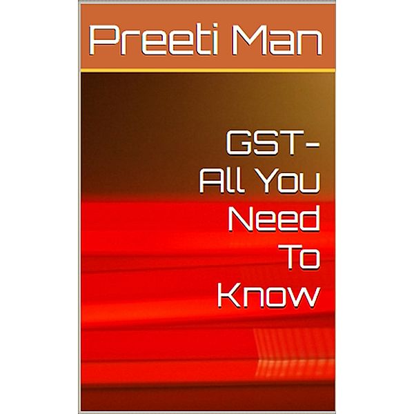 GST - All You Need To Know, Preeti Man