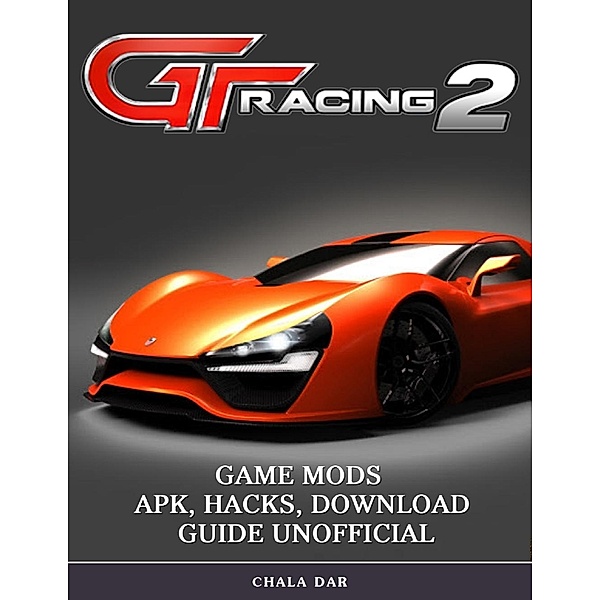 Gt Racing 2 Game Mods Apk, Hacks, Download Guide Unofficial, Chala Dar