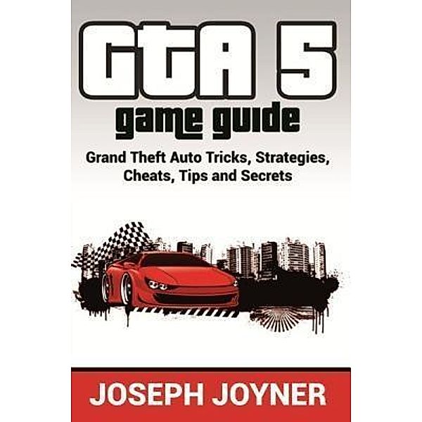 GTA 5 Game Guide / Mihails Konoplovs, Joseph Joyner
