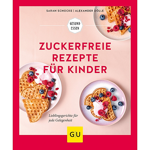 GU Gesund essen / Zuckerfreie Rezepte für Kinder, Sarah Schocke, Alexander Dölle