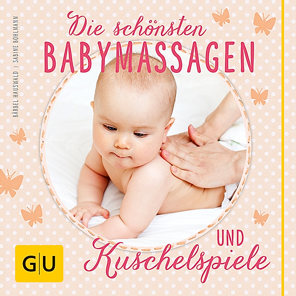 GU Partnerschaft & Familie / Die schönsten Babymassagen und Kuschelspiele, Bärbel Hauswald, Sabine Bohlmann